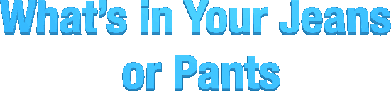 What's in Your Jeans or Pants_zentriert